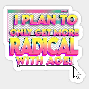 I plan to only get more radical with age Sticker